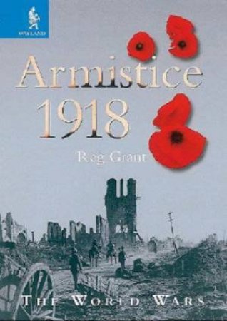 The World Wars: Armistice 1918 by Reg Grant