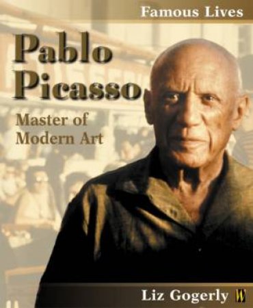 Famous Lives: Pablo Picasso: Master Of Modern Art by Liz Gogerly