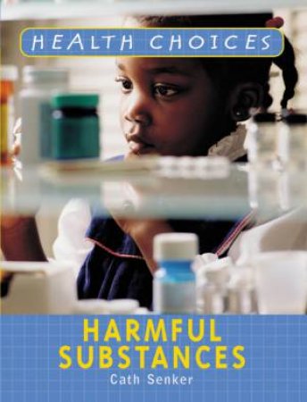 Health Choices: Harmful Substances by Cath Senker