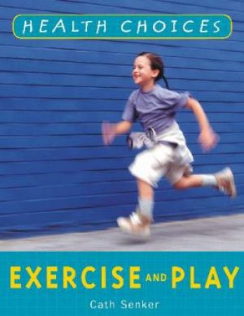 Health Choices: Exercise and Play by Cath Senker