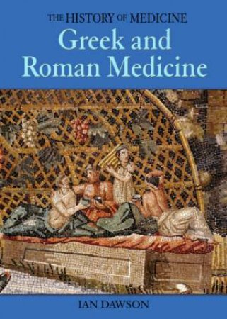 The History Of Medicine: Greek And Roman Medicine by Ian Dawson