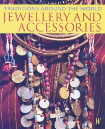 Traditions Around The World: Jewellery And Accessories by Louise Tythacott