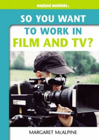 So You Want To Work In Film And Tv? by Margaret McAlphine