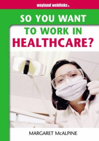 So You Want To Work In Healthcare? by Margaret McAlphine