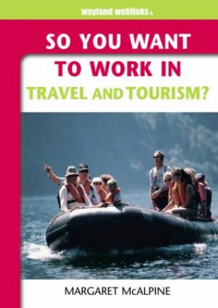 So You Want To Work In Travel And Tourism? by Margaret McAlphine