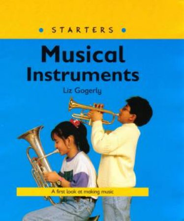 Starters: Musical Instruments by Liz Gogerly