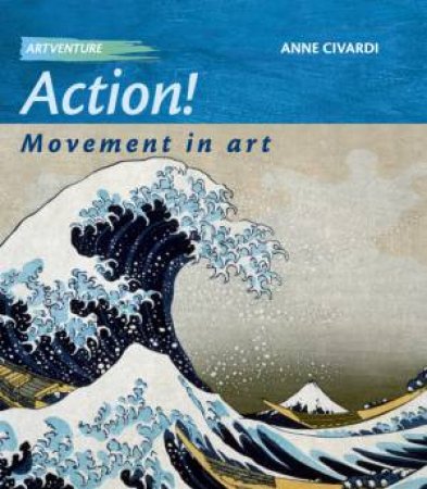 Artventure: Action! Movement In Art by Anne Civardi