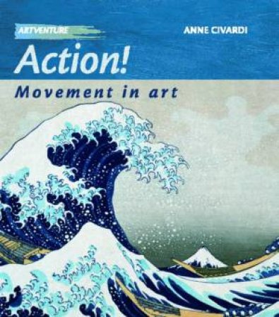 Artventure: Action! Movement in Art by Anne Civardi