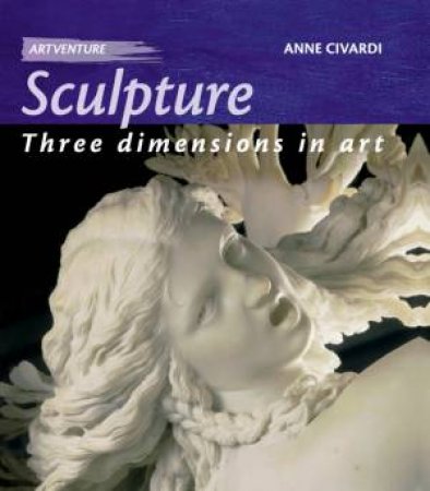 Artventure: Sculpture: Three Dimensions In Art by Anne Civardi