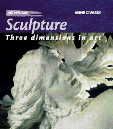 Artventure: Sculpture: Three Dimensions in Art by Anne Civardi