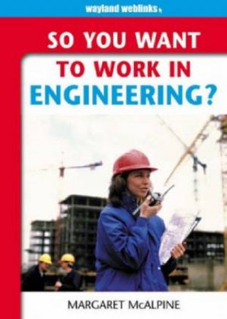 So You Want To Work In Engineering? by Margaret McAlpine