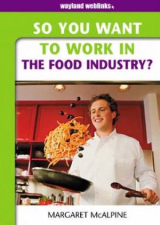 So You Want To Work In The Food Industry? by Margaret McAlpine