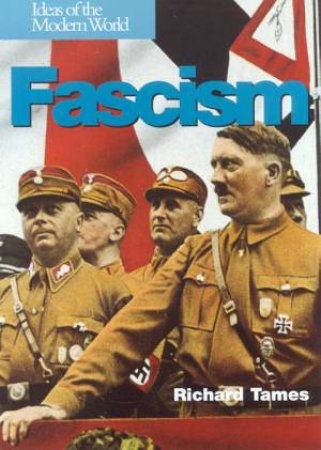 Ideas Of The Modern World: Fascism by Richard Tames