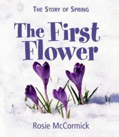 The Story Of Spring: The First Flower by Rosie McCormick