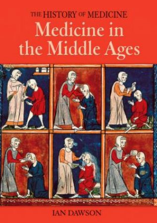 The History Of Medicine: Medicine In The Middle Ages by Ian Dawson