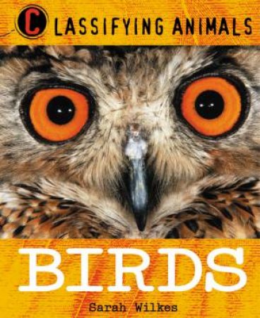 Classifying Animals: Birds by Wilkes Sarah