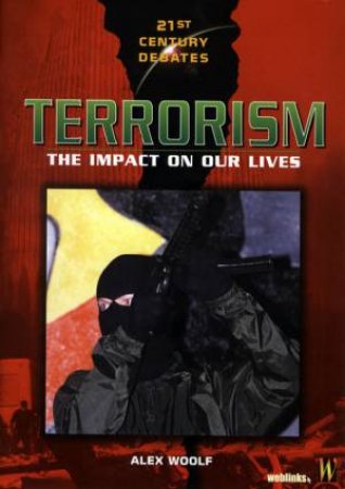 21st Century Debates: Terrorism: The Impact On Our Lives by Alex Woolf