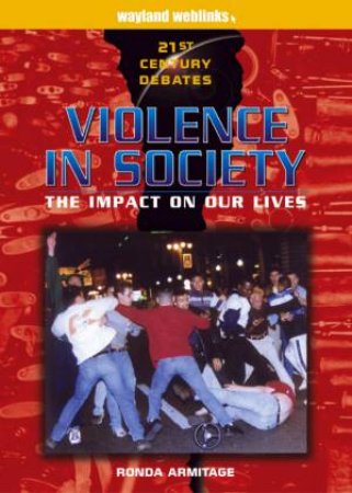 21st Century Debates: Violence In Society: The Impact On Our Lives by Ronda Armitage