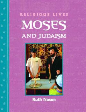 Religious Lives: Moses and Judaism by Ruth Nason