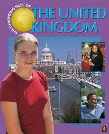 The Changing Face Of: The United Kingdom by Rob Bowden