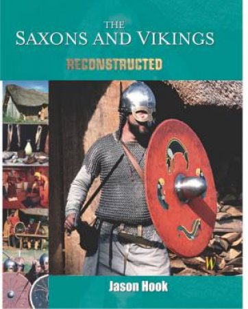 The Saxons And Vikings: Reconstructed by Jason Hook