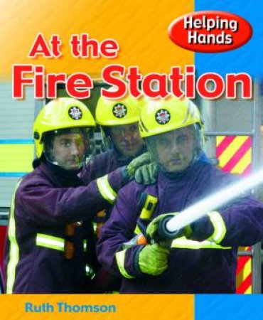 Helping Hands: At The Fire Station by Ruth Thomson