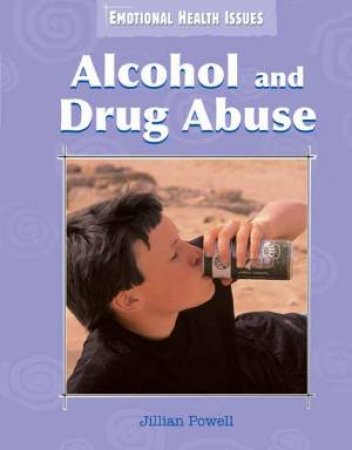 Emotional Health Issues: Alcohol and Drug Abuse by Jillian Powell