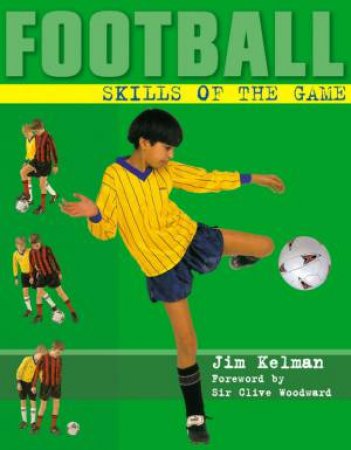 Football: Skills Of The Game by Jim Kelman