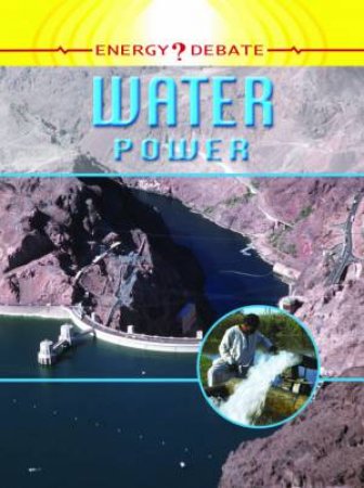 Energy Debate: Water Power: Pros And Cons Of Energy by Richard Spilsbury