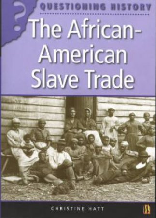 Questioning History: The African American Slave Trade by Christine Hatt