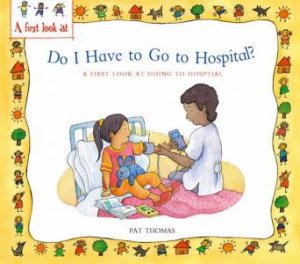 First Look At Going To Hospital: Do I Have To Go To Hospital? by Pat Thomas