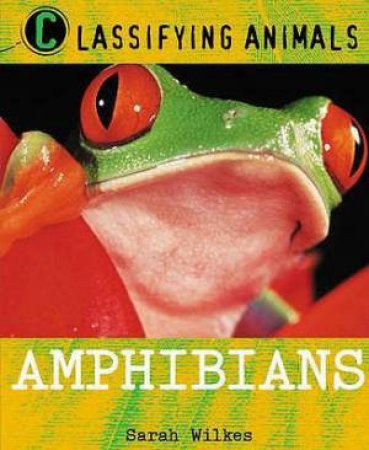 Classifying Animals: Amphibians by Sarah Wilkes