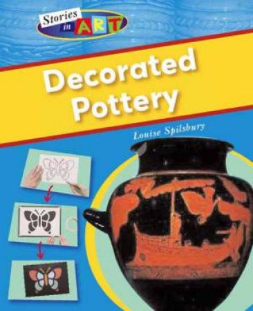 Stories In Art: Decorated Pottery by Louise Spilsbury