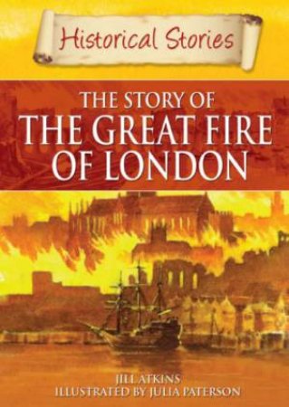 Historical Stories The Story of The Great Fire of London by Jill Atkins