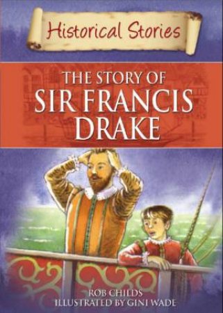 Historical Stories: The Story of Sir Francis Drake by Rob Childs