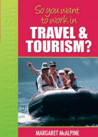 So You Want To Work In Travel And Tourism? by Margaret McAlpine