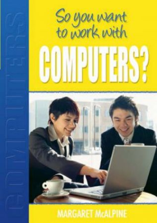 So You Want To Work With Computers? by Margaret McAlpine