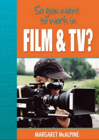 So You Want To Work In Film and TV by Margaret McAlphine