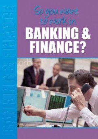 So You Want To Work In Banking and Finance? by Margaret McAlpine