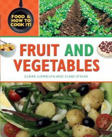 Food and How To Cook It: Fruit and Vegetables by Claire O'Shea & Claire Llewellyn