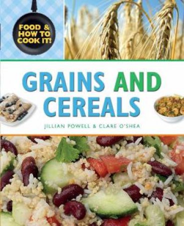 Food and How To Cook It: Grains and Cereals by Jillian Powell & Claire O'Shea