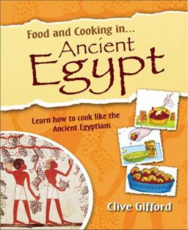 Food and Cooking In: Ancient Egypt by Clive Gifford