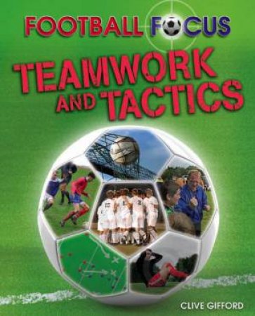 Football Focus: Teamwork and Tactics by Clive Gifford