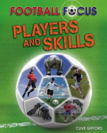 Football Focus: Players and Skills by Clive Gifford