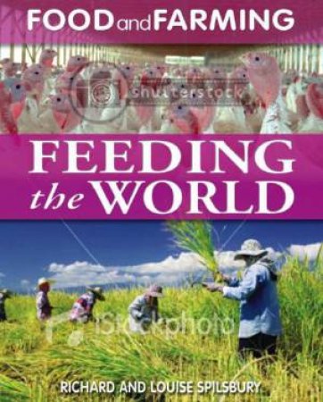 Food and Farming: Feeding the World by Richard & Louise Spilsbury