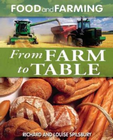 Food and Farming: From Farm To Table by Richard & Louise Spilsbury