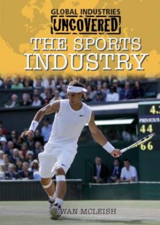 Global Industries Uncovered: The Sports Industry by Ewan McLeish