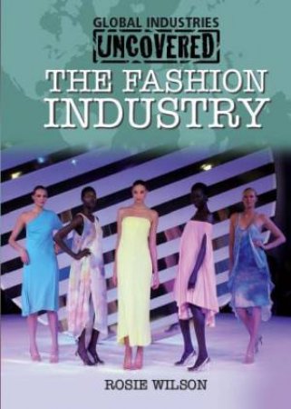 Global Industries Uncovered: The Fashion Industry by Rob Bowden