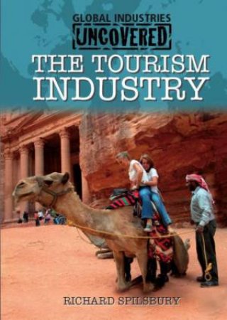 Global Industries Uncovered: The Tourism Industry by Richard Spilsbury