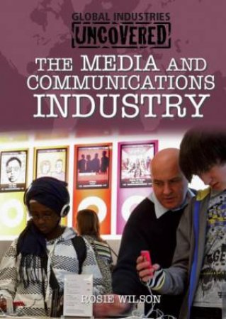 Global Industries Uncovered: The Media and Communications Industry by Rob Bowden